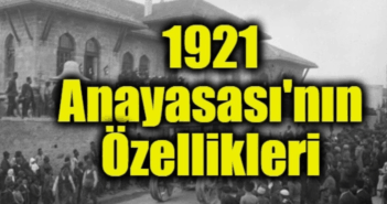 1921 Anayasası'nın Özellikleri Nelerdir? TBMM Tarafından Kabul Edilen İlk Anayasa