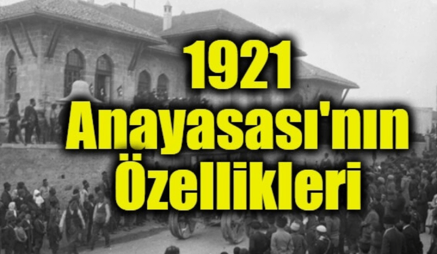 1921 Anayasası'nın Özellikleri Nelerdir? TBMM Tarafından Kabul Edilen İlk Anayasa