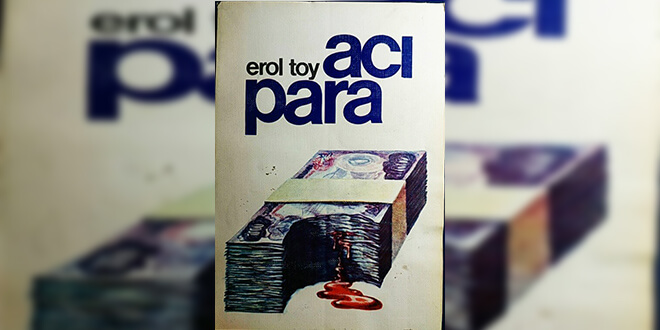 Acı Para Kitap Özeti Konusu Karakterler ve Yorumları, Erol Toy