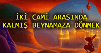 İki Cami Arasında Kalmış Beynamaza Dönmek