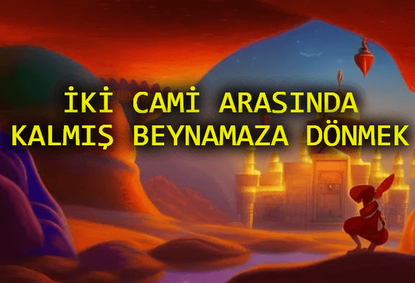 İki Cami Arasında Kalmış Beynamaza Dönmek