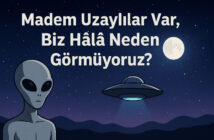 Madem Uzaylılar Var, Biz Hâlâ Neden Görmüyoruz