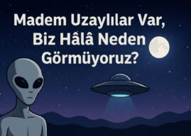 Madem Uzaylılar Var, Biz Hâlâ Neden Görmüyoruz? Bilimsel Açıklamalar ve Fermi Paradoksunun Olası Cevapları