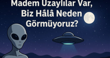 Madem Uzaylılar Var, Biz Hâlâ Neden Görmüyoruz